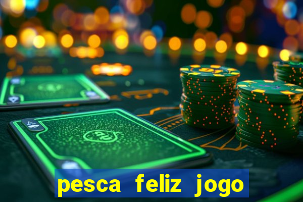 pesca feliz jogo ganhar dinheiro